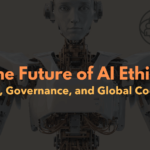 The Future of AI Ethics: Guidelines, Governance, and Global Cooperation