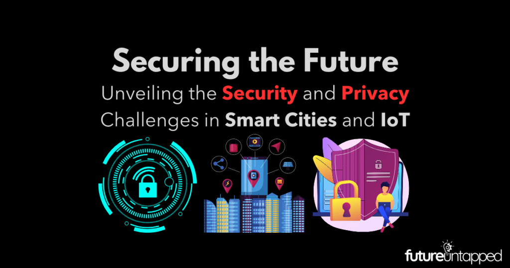 Securing the Future: Unveiling the Security and Privacy of Smart Cities and IoT